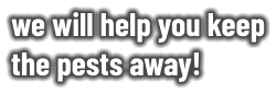 we will help you keep the pests away!